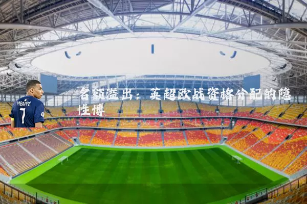 名额溢出：英超欧战资格分配的隐性博弈
