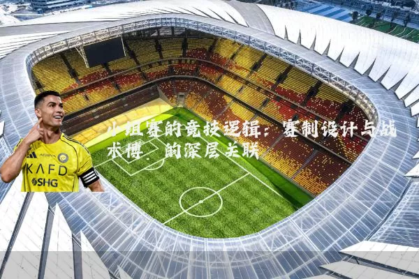 小组赛的竞技逻辑:赛制设计与战术博弈的深层关联