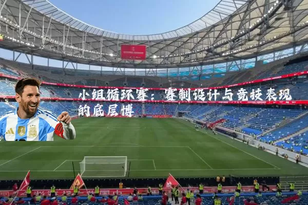 小组循环赛：赛制设计与竞技表现的底层博弈