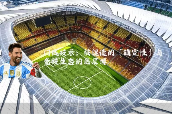 门线技术:被误读的「确定性」与竞技生态的底层博弈