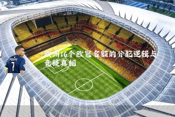欧洲16个欧冠名额的分配逻辑与竞技真相