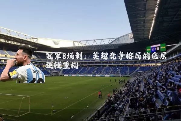 冠军8场制：英超竞争格局的底层逻辑重构